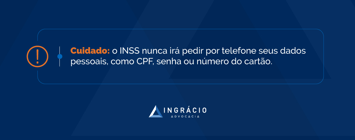 Cuidado: o INSS nunca irá pedir por telefone seus dados pessoais, como CPF, senha ou número do cartão.